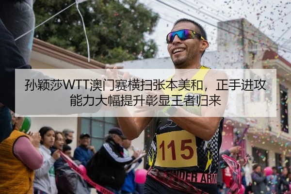 孙颖莎WTT澳门赛横扫张本美和，正手进攻能力大幅提升彰显王者归来